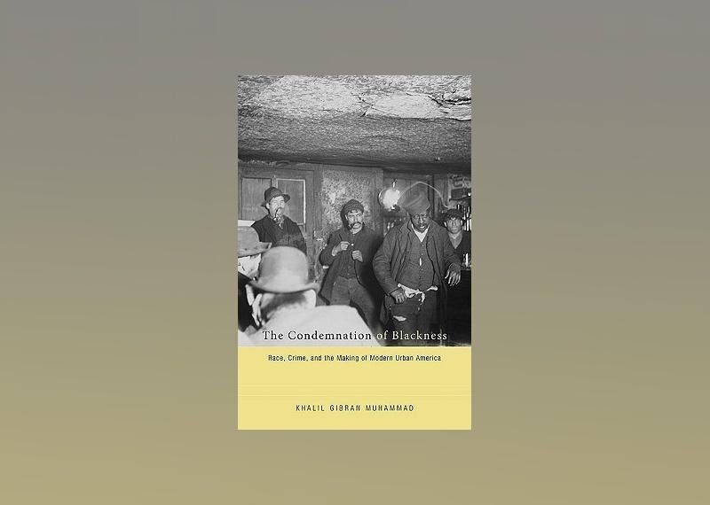 The Condemnation of Blackness: Race, Crime, and Making Modern Urban America